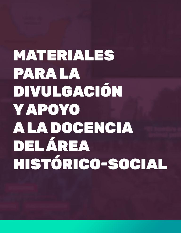 Materiales para la divulgación y apoyo a la docencia del área Histórico-Social